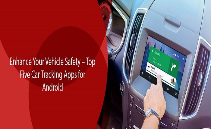 Enhance Your Vehicle Safety – Top Five Car Tracking Apps for Android