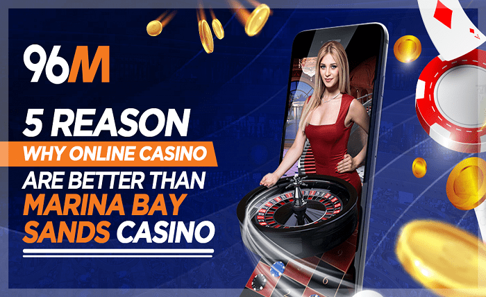 5 Reasons Why Online Casinos Are Better Than Marina Bay Sands Casino