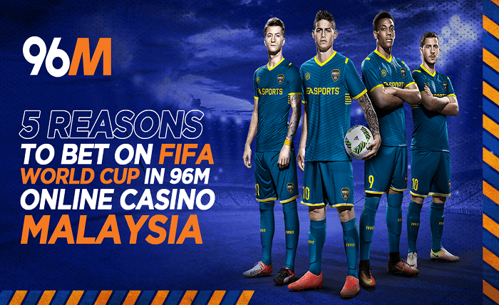 5 Reasons to Bet on FIFA World Cup in 96M Online Casino Malaysia